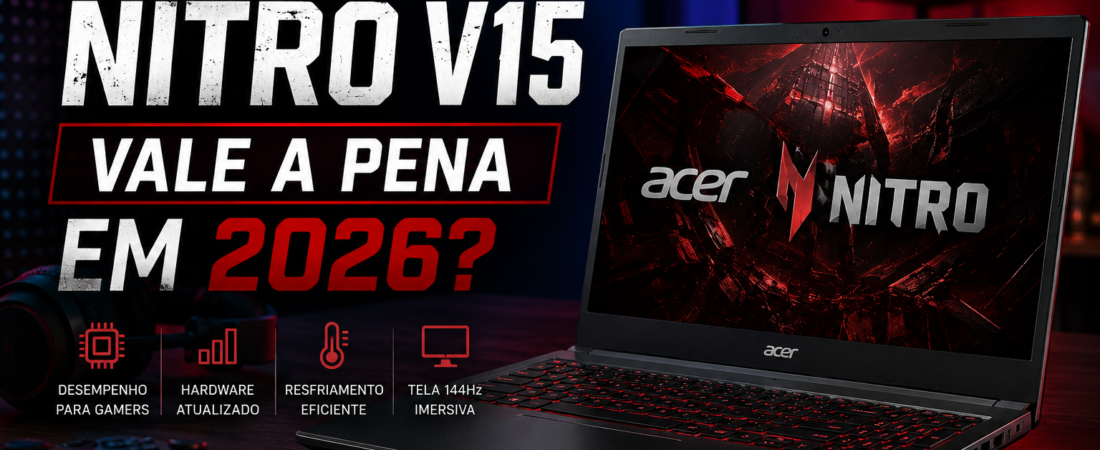 Acer Nitro V15 Vale a Pena em 2026?